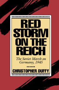 Christopher Duffy — Red Storm on the Reich: The Soviet March on Germany, 1945