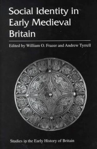 William O. Frazer, Andrew Tyrrell (Editors) — Social Identity in Early Medieval Britain (Studies in the Early History of Britain)