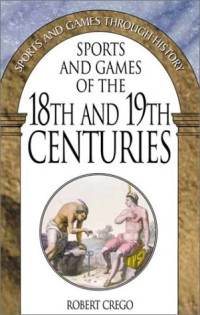 Robert Crego — Sports and Games of the 18th and 19th Centuries (Sports and Games Through History)