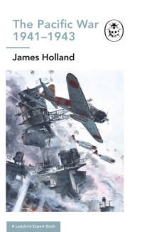James Holland — The Pacific War 1941-43