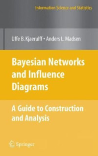 Uffe B. Kjaerulff — Bayesian Networks and Influence Diagrams - A Guide to Construction and Analysis (Information Science and Statistics)