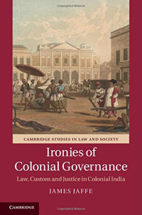 James Jaffe — Ironies of Colonial Governance: Law, Custom and Justice in Colonial India