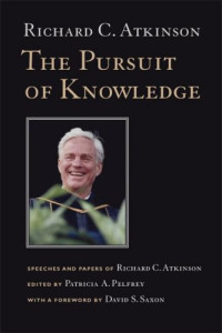 Richard C. Atkinson — The Pursuit of Knowledge - Speeches and Papers of Richard C. Atkinson