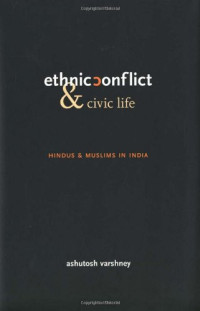 Ashutosh Varshney — Ethnic Conflict and Civic Life: Hindus and Muslims in India