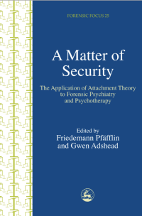 Gwen Adshead, Gwen Adshead, Chris Brown — A Matter of Security: The Application of Attachment Theory to Forensic Psychiatry and Psychotherapy