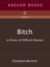 Elizabeth Wurtzel — Bitch - in praise of difficult women