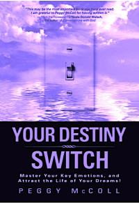 Peggy McColl, Neale Donald Walsch — Your Destiny Switch: Master Your Key Emotions, and Attract the Life of Your Dreams