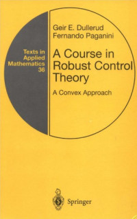 Geir E Dullerud, Fernando Paganini — A Course in Robust Control Theory - A Convex Approach