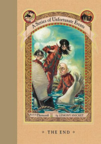 Lemony Snicket — The End (A Series of Unfortunate Events, Book 13)