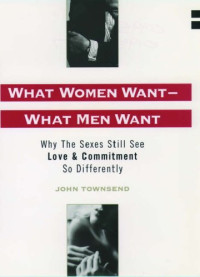 John Marshall Townsend — What Women Want--What Men Want: Why the Sexes Still See Love and Commitment So Differently