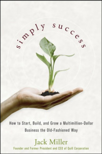 Miller J. — Simply Success: How to Start, Build and Grow a Multimillion-Dollar Business the Old-Fashioned Way