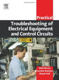 Mark Brown, Jawahar Rawtani, Dinesh Patil — Practical Troubleshooting of Electrical Equipment and Control Circuits (Practical Professional Books from Elsevier)