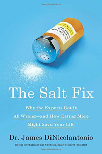 Dr. James DiNicolantonio — The Salt Fix: Why the Experts Got It All Wrong--and How Eating More Might Save Your Life