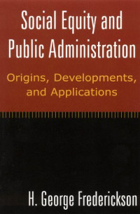 H. George Frederickson — Social Equity and Public Administration: Orgins, Developments, and Applications