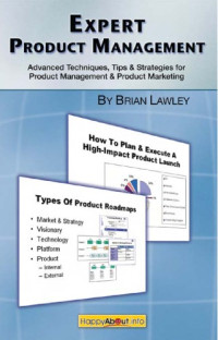 Brian Lawley — Expert Product Management: Advanced Techniques, Tips and Strategies for Product Management & Product Marketing