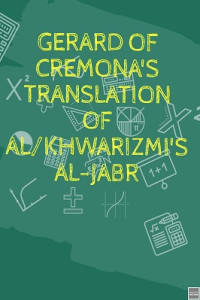 al-Khwarizmi, Gerard of Cremona, Barnabas Hughes — Gerard of Cremona's translation of al-Khwarizmi's al-Jabr: A critical edition