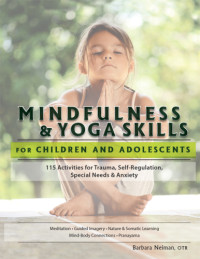 Barbara Neiman — Mindfulness & Yoga Skills for Children and Adolescents: 115 Activities for Trauma, Self-Regulation, Special Needs & Anxiety