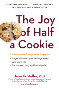 Jean Kristeller, Alisa Bowman — The joy of half a cookie : using mindfulness to lose weight and end the struggle with food