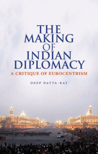 Deep K. Datta-Ray — The Making of Indian Diplomacy: A Critique of Eurocentrism
