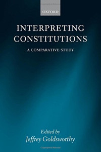 Jeffrey Goldsworthy (ed.) — Interpreting Constitutions: A Comparative Study