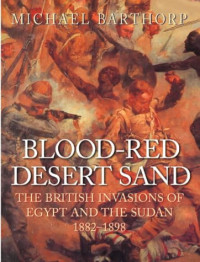 Michael Barthorp — Blood-Red Desert Sand: The British Invasions of Egypt and the Sudan, 1882-1898