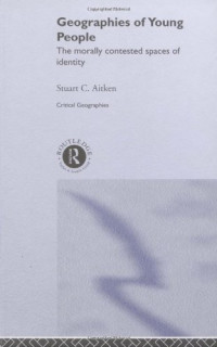 Stuart C Aitken — Geographies of Young People - The Morally Contested Spaces of Identity (Critical Geographies).