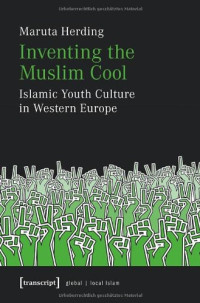 Maruta Herding — Inventing the Muslim Cool: Islamic Youth Culture in Western Europe (Global/Local Islam)