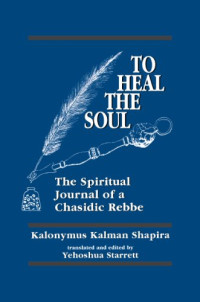 Kalonymus Kalman Shapira — To Heal the Soul: The Spiritual Journal of a Chasidic Rebbe