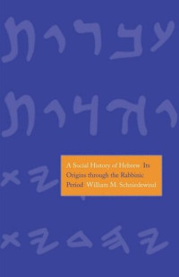 William M. Schniedewind — A Social History of Hebrew: Its Origins Through the Rabbinic Period