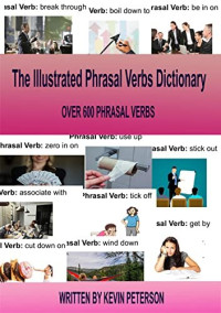 Kevin Peterson — The Illustrated Phrasal Verb Dictionary: OVER 600 PHRASAL VERBS