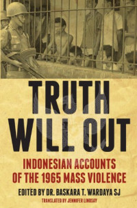 Baskara T Wardaya, Jennifer Lindsay — Truth Will Out: Indonesian Accounts of the 1965 Mass Violence