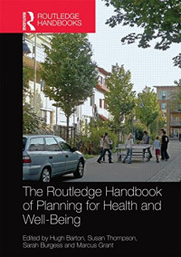 Hugh Barton, Susan Thompson, Sarah Burgess, Marcus Grant — The Routledge Handbook of Planning for Health and Well-Being: Shaping a sustainable and healthy future