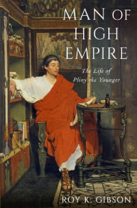 Roy K. Gibson — Man of High Empire: The Life of Pliny the Younger