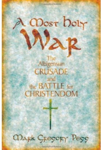 Mark Gregory Pegg — A Most Holy War - The Albigensian Crusade and the Battle for Christendom (2008)