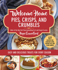 Hope Comerford — Welcome Home Pies, Crisps, and Crumbles : Easy and Delicious Treats for Every Season