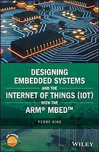 Xiao, Perry — Designing embedded systems and the internet of things (IoT) with the ARM Mbed