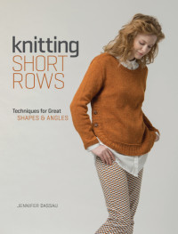 Dassau, Jennifer — Knitting Short Rows: Techniques for Great Shapes & Angles