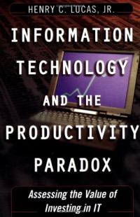 Henry C. Lucas Jr. — Information Technology and the Productivity Paradox - Assessing the Value of Investing in IT