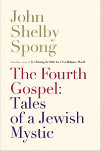John Shelby Spong — The Fourth Gospel: Tales of a Jewish Mystic