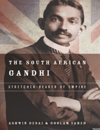 Ashwin Desai, Goolem Vahed — The South African Gandhi - Stretcher-Bearer of Empire (2015)