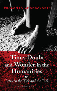 Prasanta Chakravarty — Time, Doubt and Wonder in the Humanities: Between the Tick and the Tock