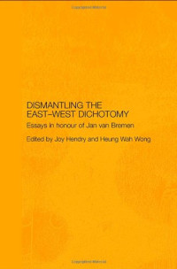 Hendry Wong — Dismantling the East-West Dichotomy: Essays in Honour of Jan van Bremen (Japan Anthropology Workshop Series)