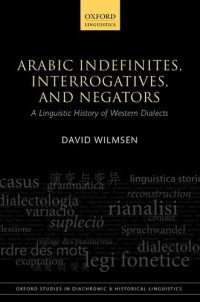David Wilmsen — Arabic Indefinites, Interrogatives, and Negators: A Linguistic History of Western Dialects