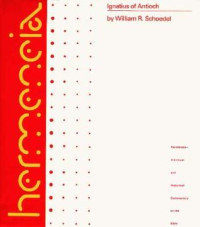 William R. Schoedel — Ignatius of Antioch: A Commentary on the Seven Letters of Ignatius