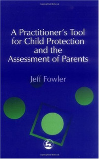 Jeff Fowler — A Practitioner's Tool for Child Protection and the Assessment of Parents