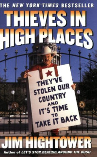 Jim Hightower — Thieves in High Places: They've Stolen Our Country and It's Time to Take It Back