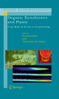 Chris D. Collins, Ian Martin, William Doucette (auth.), Peter Schröder, Christopher D. Collins (eds.) — Organic Xenobiotics and Plants: From Mode of Action to Ecophysiology