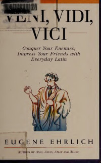 Eugene Ehrlich — Veni, Vidi, Vici : Conquer Your Enemies, Impress Your Friends with Everyday Latin