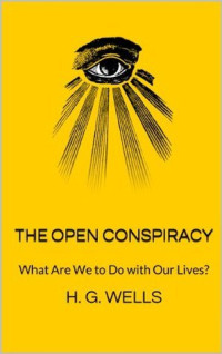H.G. Wells — The Open Conspiracy: What Are We to Do with Our Lives?