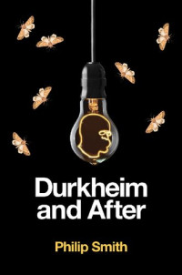 Philip Smith — Durkheim and After : The Durkheimian Tradition, 1893-2020